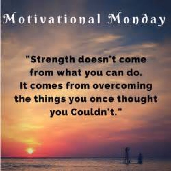 motivational monday Strength doesn't come from what you can do. It