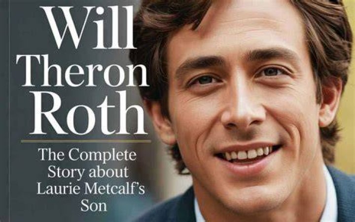 Will Theron Roth Who is Laurie Metcalf's son? Dicy Trends